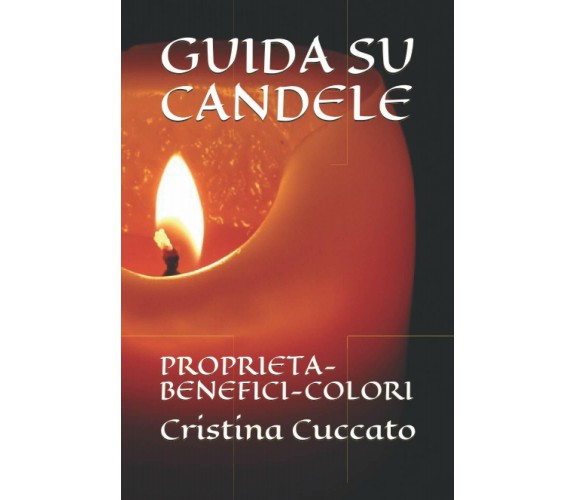 GUIDA SU CANDELE: PROPRIETÀ-BENEFICI-COLORI di Cristina Cuccato,  2021,  Indipen