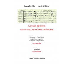 Gaetano Briganti: architetto, inventore, musicista di Laura De Vita, Luigi Solid