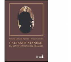 Gaetano Catanoso. Un santo lontano dal clamore di Silvana A. Piperno - 2013