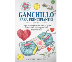 Ganchillo para principiantes. La guía completa definitiva para aprender a hacer 