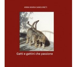 Gatti e gattini che passione di Anna Maria Sanguineti, 2022, Youcanprint