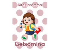 Gelsomina - Rita Caramma,  2018,  Youcanprint