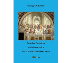 Genesi ed evoluzione della Matematica. Volume 1	 di Giuseppe Valerio,  2017,  Yo