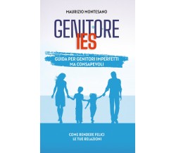 Genitore IES. Guida per genitori imperfetti ma consapevoli di Maurizio Montesano