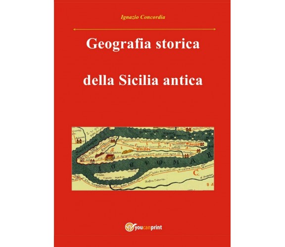 Geografia storica della Sicilia antica, Ignazio Concordia,  2016,  Youcanprint