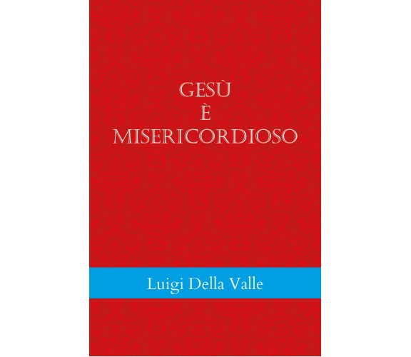 Gesù è misericordioso di Luigi Della Valle,  2022,  Youcanprint
