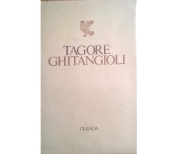 Ghitangioli - Tagore Rabindranath  (Guanda ,1976) Ca