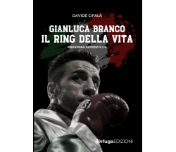 Gianluca Branco. Il ring della vita di Davide Cifalà,  2021,  Infuga Edizioni