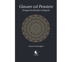 Giocare col pensiero. Divagazioni filosofico-teologiche di Giannicola Maraglino,