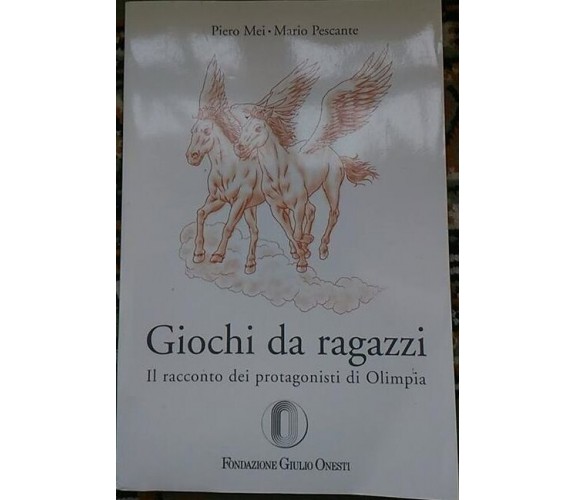 Giochi da ragazzi Il racconto dei protagonisti di Olimpia - P. Mei - M. Pescante