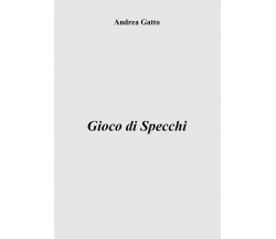 Gioco di specchi di Andrea Gatto,  2019,  Youcanprint