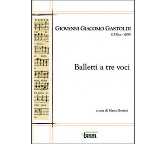 Giovanni Giacomo Gastoldi. Balletti a tre voci, Marco Berrini,  2015,  Youcanp.