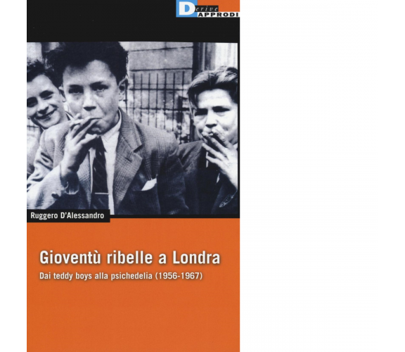 Gioventù ribelle a Londra - Ruggero D'Alessandro - DeriveApprodi editore, 2016