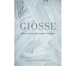 Giòsse (Satire e poesie scherzando col dialetto) - Attilio Scremin,  2019,  Youc