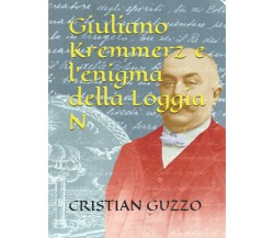 Giuliano Kremmerz e l’enigma Della Loggia N di Cristian Guzzo,  2020,  Indipende