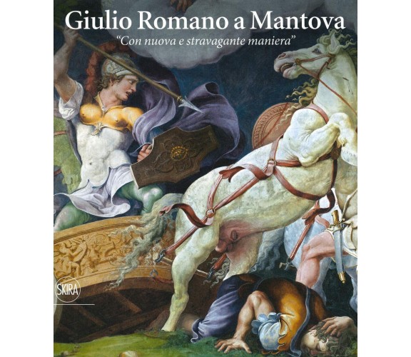 Giulio Romano a Mantova. «Con nuova e stravagante maniera». Ediz. illustrata