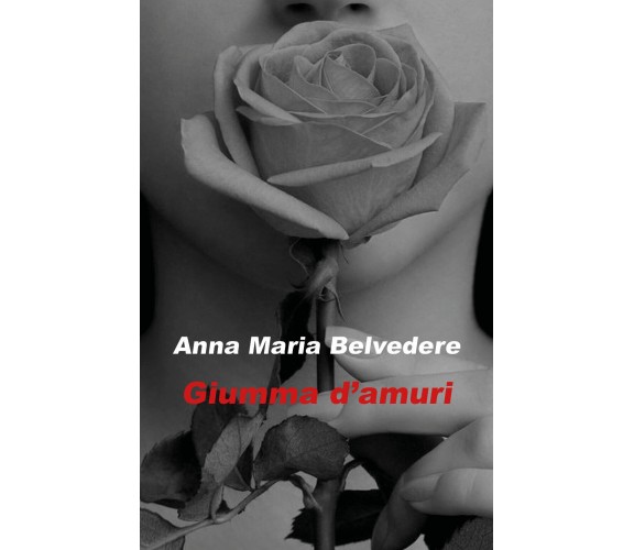 Giumma d’amuri di Anna Maria Belvedere,  2018,  Youcanprint