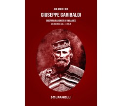Giuseppe Garibaldi. Biografia ragionata di un babbeo che rovinò il Sud... e l’It