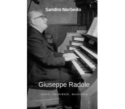 Giuseppe Radole - Uomo, sacerdote, musicista di Sandro Norbedo,  2019,  Youcanpr