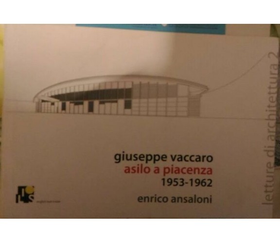 Giuseppe Vaccaro asilo a Piacenza, 1953-1962  di Enrico Ansaloni,  2010,  Ilios