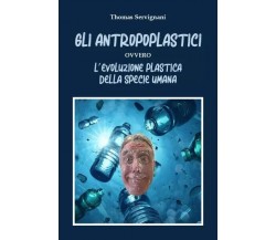  Gli Antropoplastici ovvero L’evoluzione plastica della specie umana di Thomas 