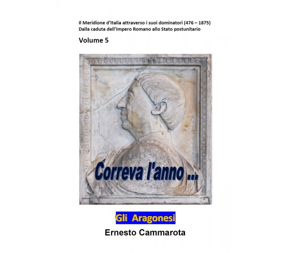 Gli Aragonesi. Il Meridione d’Italia attraverso i suoi dominatori (476 – 1875) -