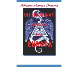 Gli Illuminati all'Assalto dell'Europa - Adriana Zanese Inserra - 2019