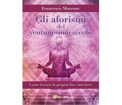 Gli aforismi del ventunesimo secolo (come trovare la propria luce interiore)