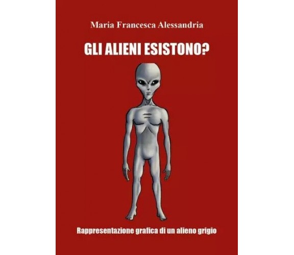Gli alieni esistono? di Maria Francesca Alessandria, 2023, Youcanprint