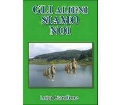 Gli alieni siamo noi	 di Luigi Cianflone,  2014,  Youcanprint