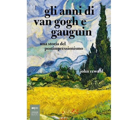 Gli anni di van Gogh e Gauguin. Una storia del postimpressionismo - John Rewald