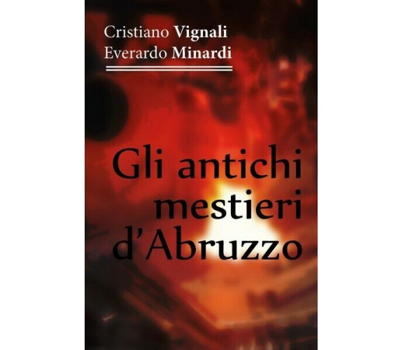 Gli antichi mestieri d’Abruzzo  - Cristiano Vignali - Everardo Minardi  - ER