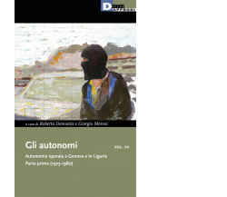 Gli autonomi. Autonomia operaia a Genova e in Liguria vol.7 - 2021