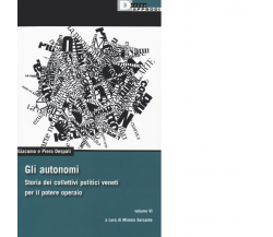 Gli autonomi. Storia dei collettivi politici veneti per il potere operaio vol.6