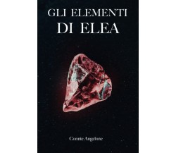 Gli elementi di Elea - Connie Angelone - Independently published, 2021