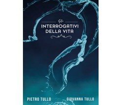 Gli interrogativi della vita di Pietro Tullo, Giovanna Tullo,  2017,  Youcanprin