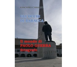 Gli occhi di Baracca - Il mondo di Paolo Guerra fotografo	 di Giacomo Casadio,  