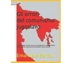 Gli orrori del comunismo jugoslavo: Le foibe, i lager, le fosse comuni. Volume 1