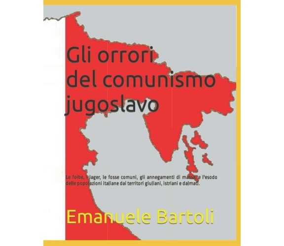 Gli orrori del comunismo jugoslavo: Le foibe, i lager, le fosse comuni. Volume 1