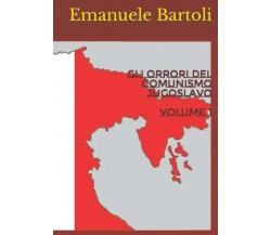 Gli orrori del comunismo jugoslavo Volume 1+2 di Emanuele Bartoli, 2022, Indi