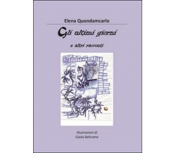 Gli ultimi giorni e altri racconti	 di Elena Quondamcarlo,  2014,  Youcanprint