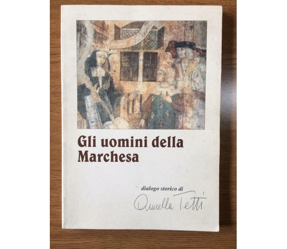 Gli uomini della Marchesa - Ornella Tetti - Tipografia Edelweiss - 2002 - AR