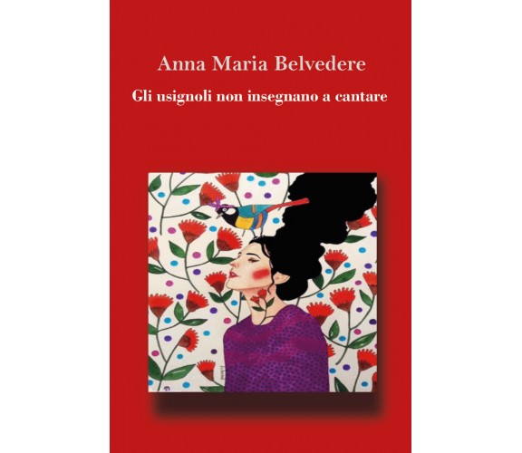 Gli usignoli non insegnano a cantare di Anna Maria Belvedere,  2019,  Youcanprin