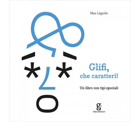 Glifi, che caratteri! Un libro con tipi speciali di Max Lippolis, 2023, Glifo
