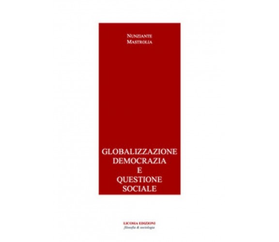 Globalizzazione democrazia e questione sociale di Nunziante Mastrolia (Licosia)