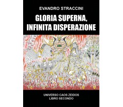 Gloria Superna, Infinita Disperazione - Universo Caos Zeidos libro secondo di Ev