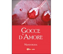 Gocce d’amore	 di Mandorlina,  2014,  Youcanprint