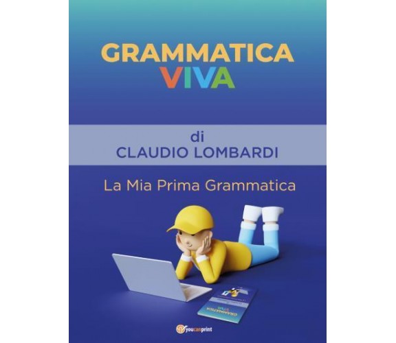 Grammatica Viva La Mia Prima Grammatica di Claudio Lombardi,  2022,  Youcanprint