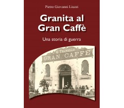 Granita al Gran Caffè. Una storia di guerra di Pietro Giovanni Liuzzi,  2021,  Y