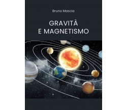Gravità e magnetismo di Bruno Mascia,  2021,  Youcanprint